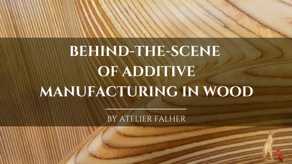 Behind the scene of additive manufacturing in wood by ATELIER FALHER